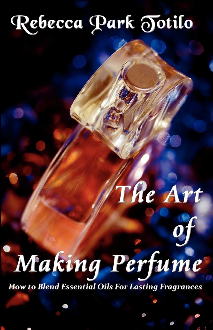 Cover: 9780982726419 | The Art of Making Perfume | Rebecca Park Totilo | Taschenbuch | 2010