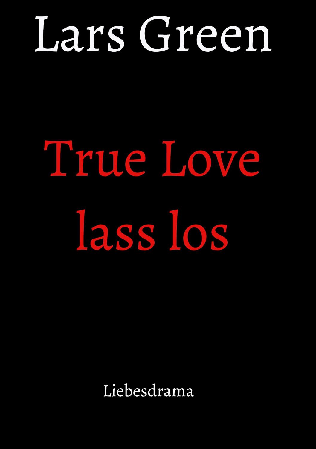 Cover: 9783347015166 | True Love lass los | Liebesdrama | Lars Green | Taschenbuch