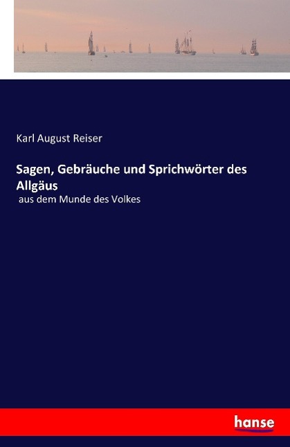 Cover: 9783741108457 | Sagen, Gebräuche und Sprichwörter des Allgäus | Karl August Reiser