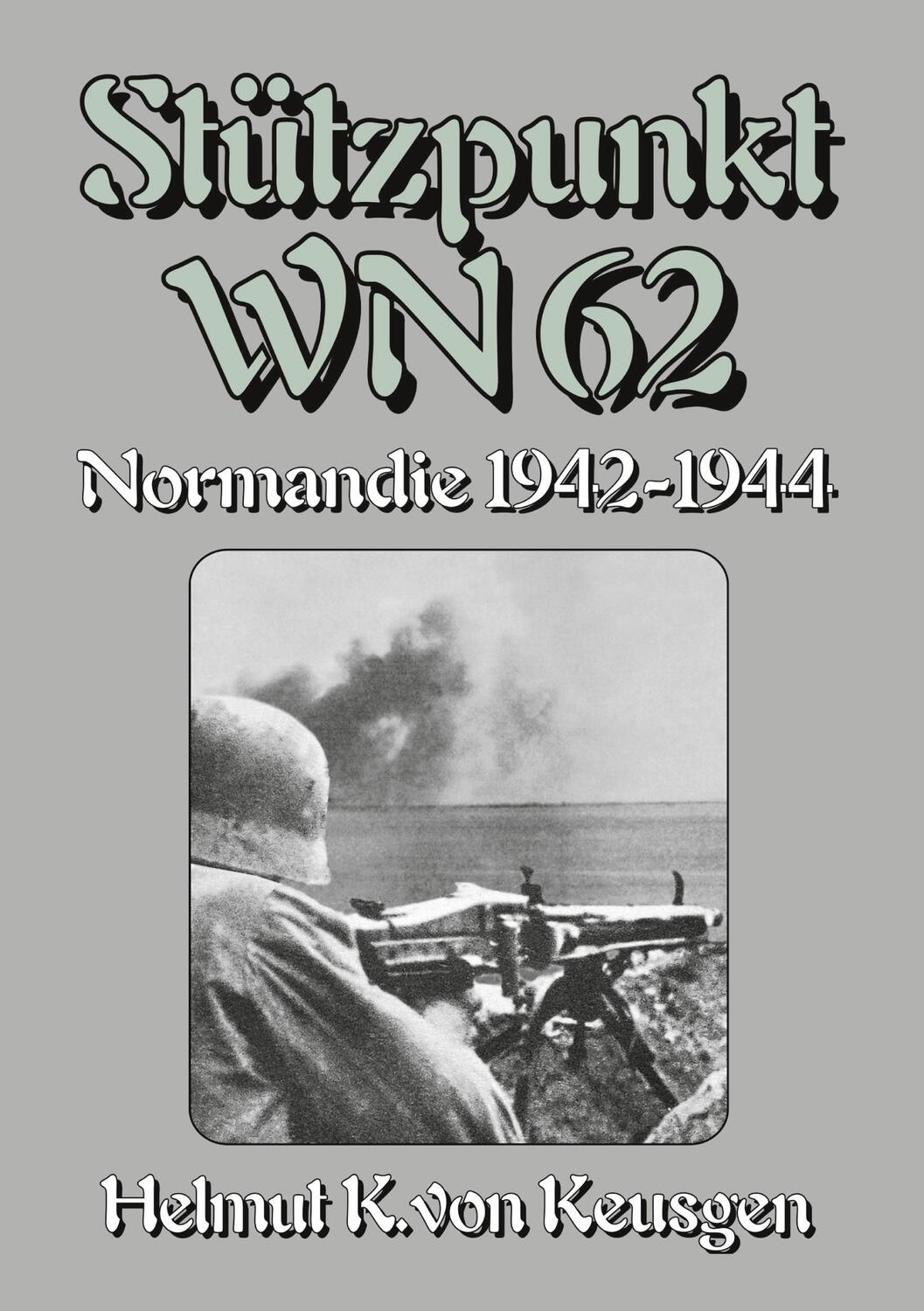 Cover: 9783964032980 | Stützpunkt WN 62 - Normandie 1942-1944 | Helmut Konrad von Keusgen