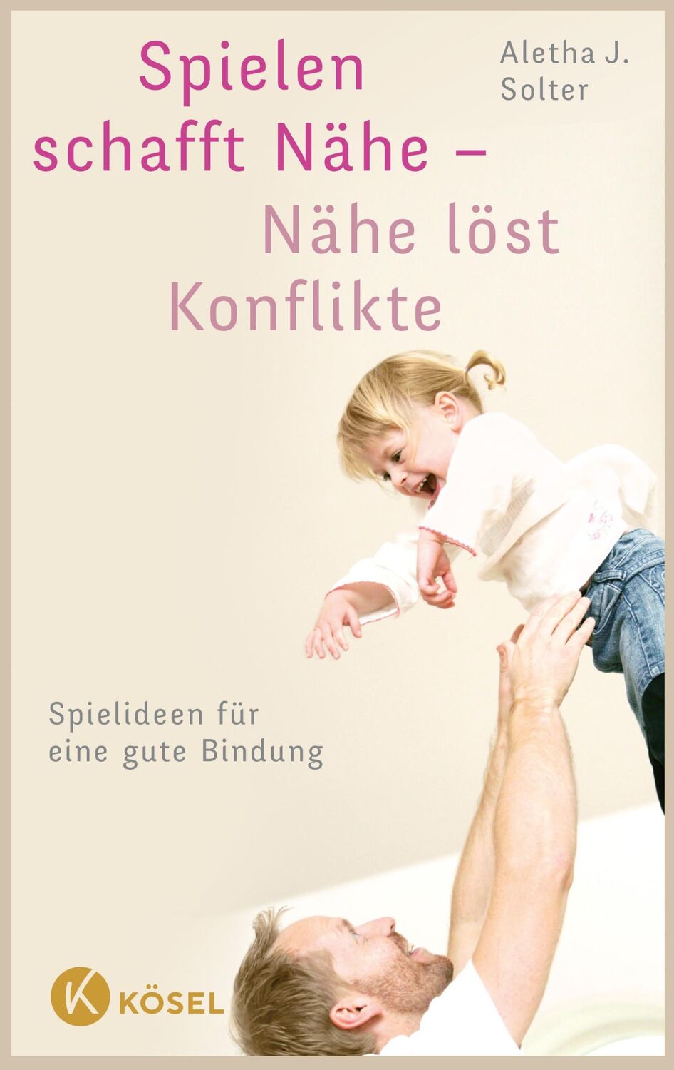 Cover: 9783466310265 | Spielen schafft Nähe - Nähe löst Konflikte | Aletha J. Solter | Buch