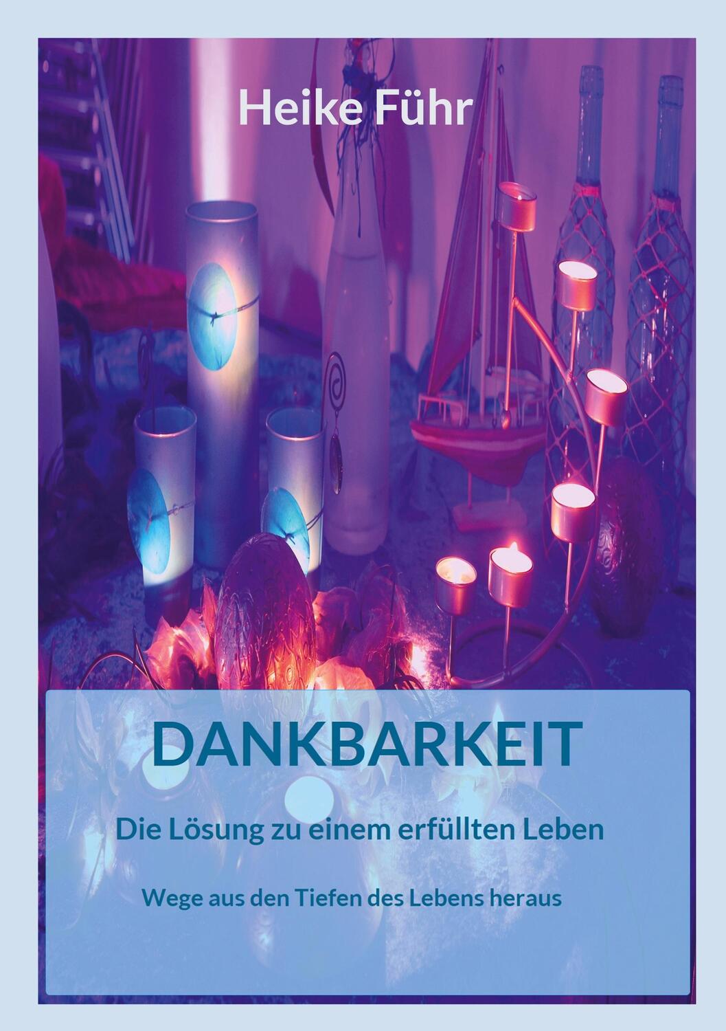 Cover: 9783738632798 | Dankbarkeit Die Lösung zu einem erfüllten Leben | Heike Führ | Buch