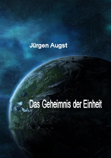 Cover: 9783844236064 | Das Geheimnis der Einheit | Jürgen Augst | Taschenbuch | 244 S. | 2012