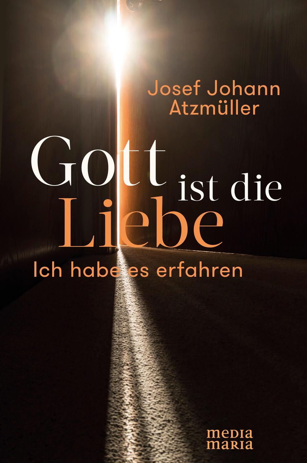 Cover: 9783945401156 | Gott ist die Liebe | Ich habe es erfahren | Josef Johann Atzmüller