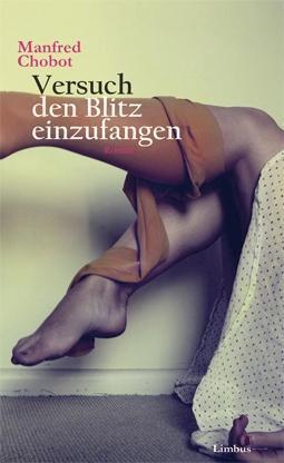 Cover: 9783902534514 | Versuch den Blitz einzufangen | Roman, Zeitgenossen | Manfred Chobot