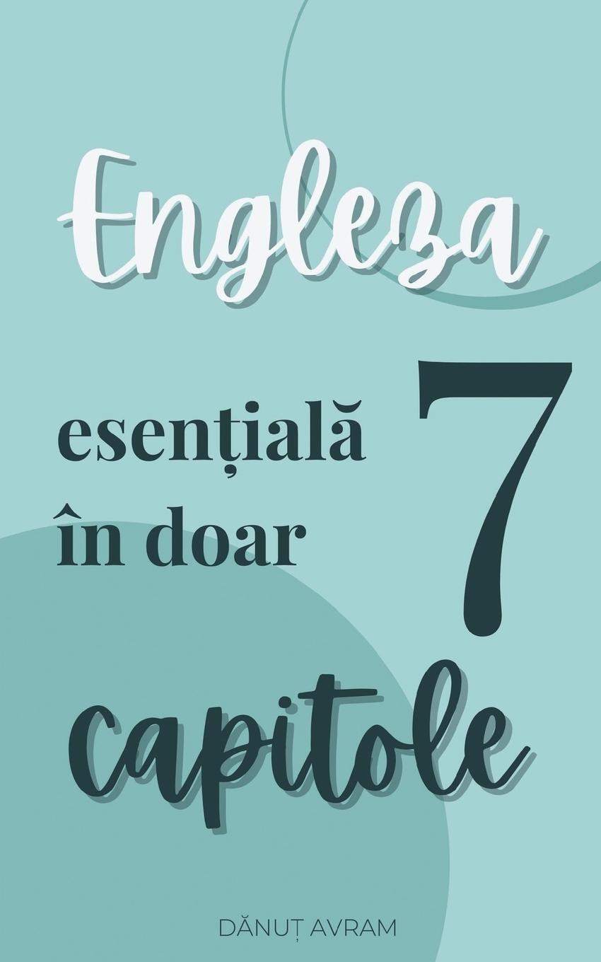 Cover: 9781839756863 | Engleza esen¿ial¿ Engleza esen¿ial¿ în doar 7 capitole | Danut Avram