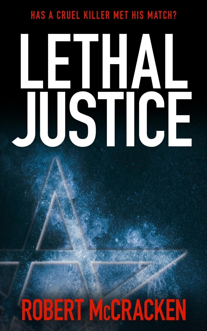 Cover: 9781913516123 | LETHAL JUSTICE | Has a cruel killer met his match? | Robert McCracken