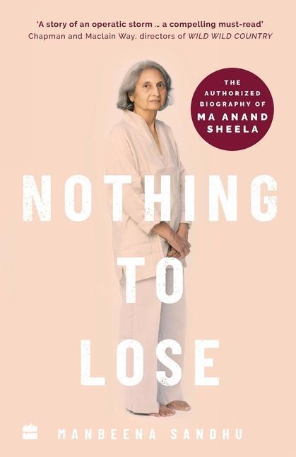 Cover: 9789390163885 | Nothing to Lose | The Authorized Biography of Ma Anand Sheela | Sandhu