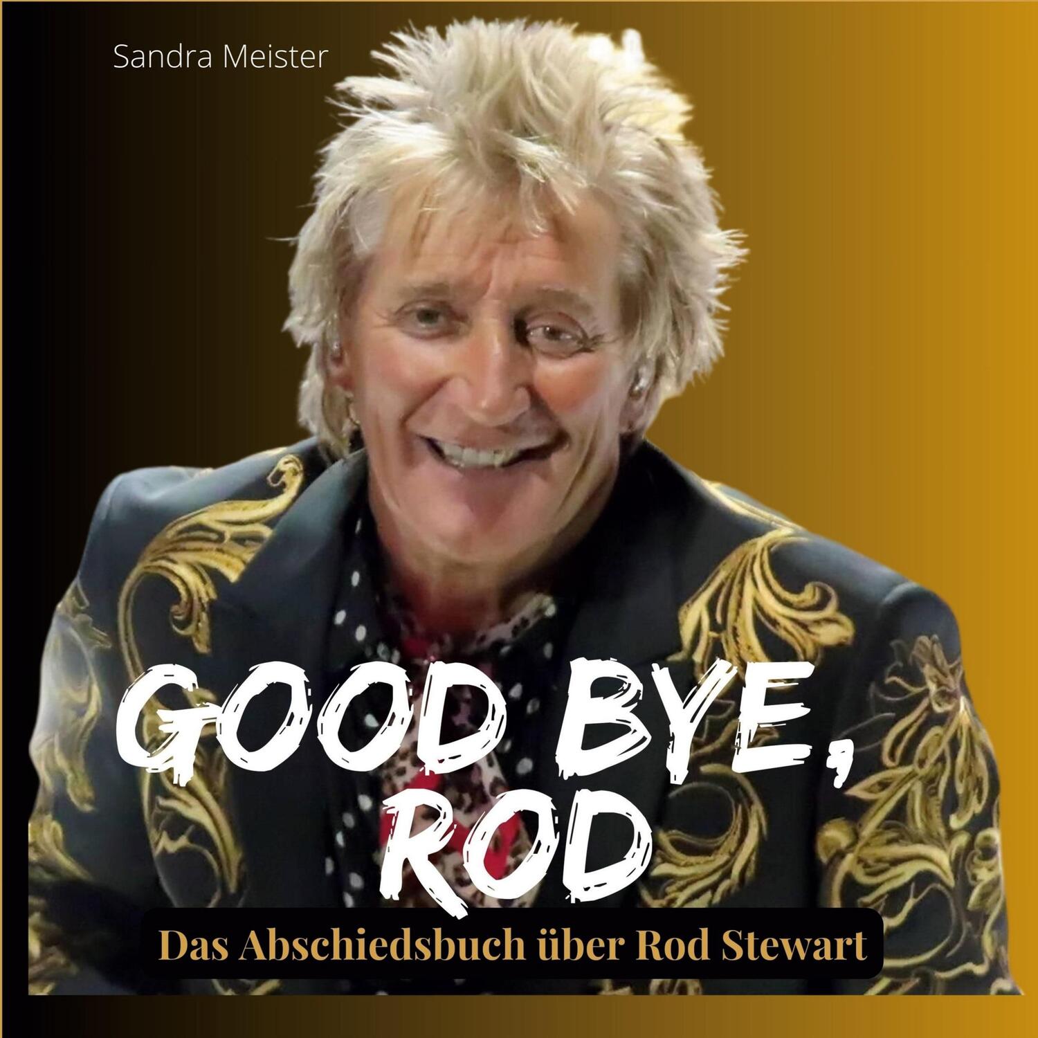 Cover: 9783750568525 | Good bye, Rod | Das Abschiedsbuch über Rod Stewart | Sandra Meister