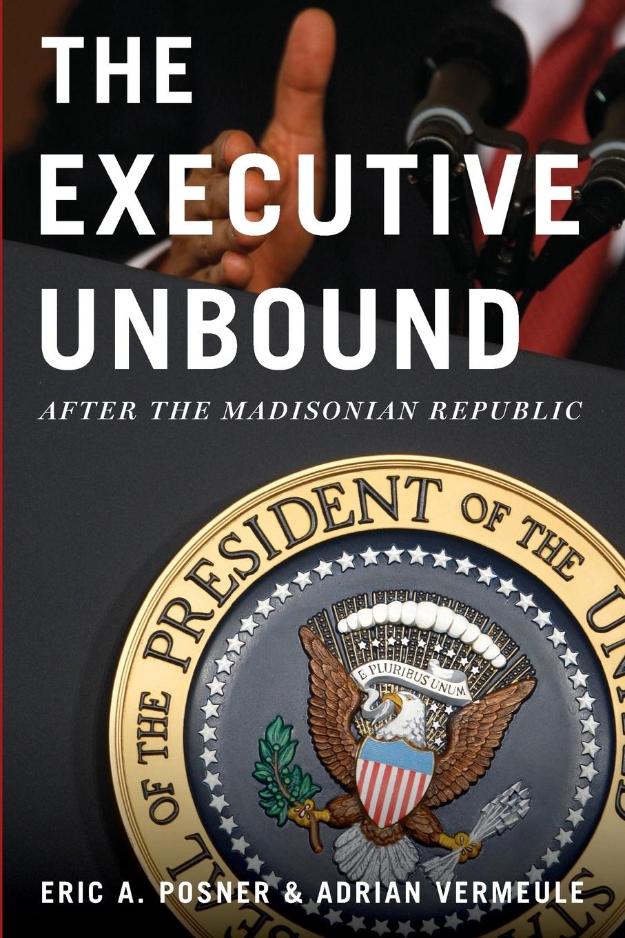 Cover: 9780199934034 | Executive Unbound | After the Madisonian Republic | Eric A. Posner