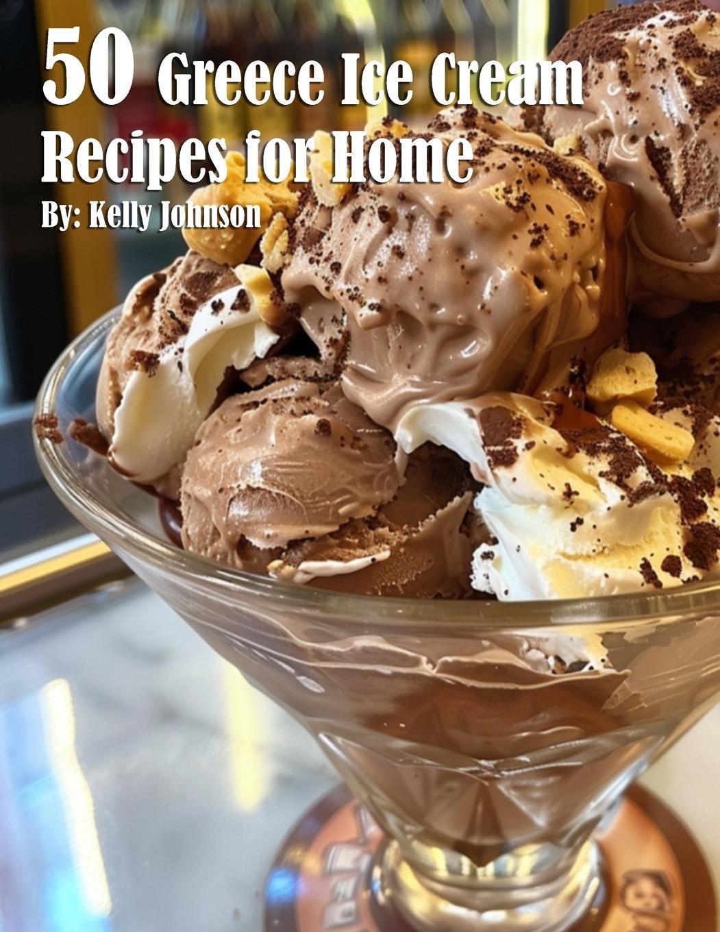 Cover: 9798330255023 | 50 Greece Ice Cream Recipes for Home | Kelly Johnson | Taschenbuch