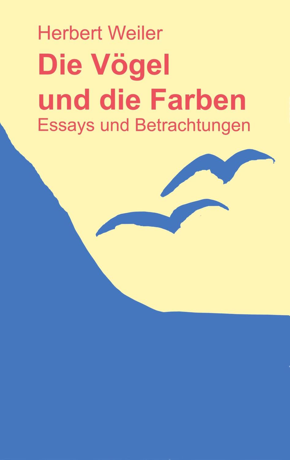 Cover: 9783750469679 | Die Vögel und die Farben | Essays und Betrachtungen | Herbert Weiler