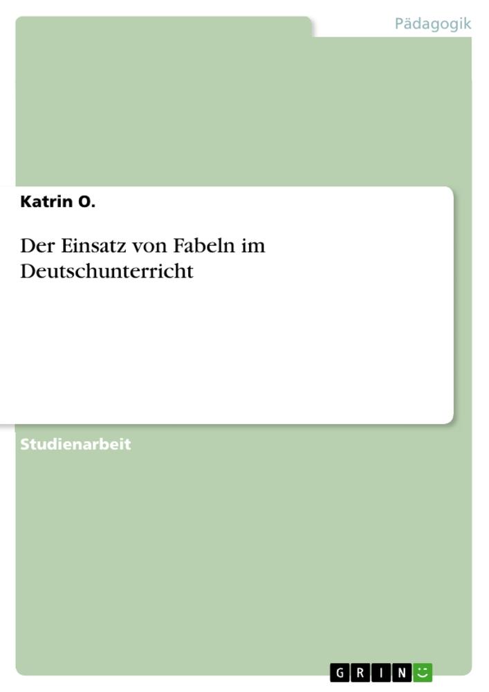 Cover: 9783656055242 | Der Einsatz von Fabeln im Deutschunterricht | Katrin O. | Taschenbuch