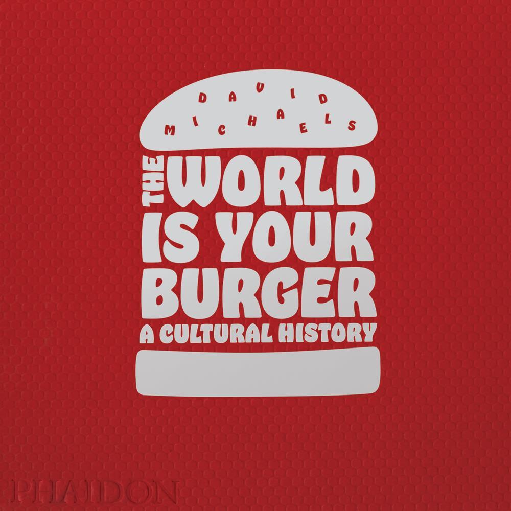 Cover: 9780714873985 | The World Is Your Burger | A Cultural History | David Michaels | Buch