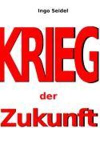 Cover: 9783732246809 | Krieg der Zukunft | Ingo Seidel | Taschenbuch | Paperback | 228 S.