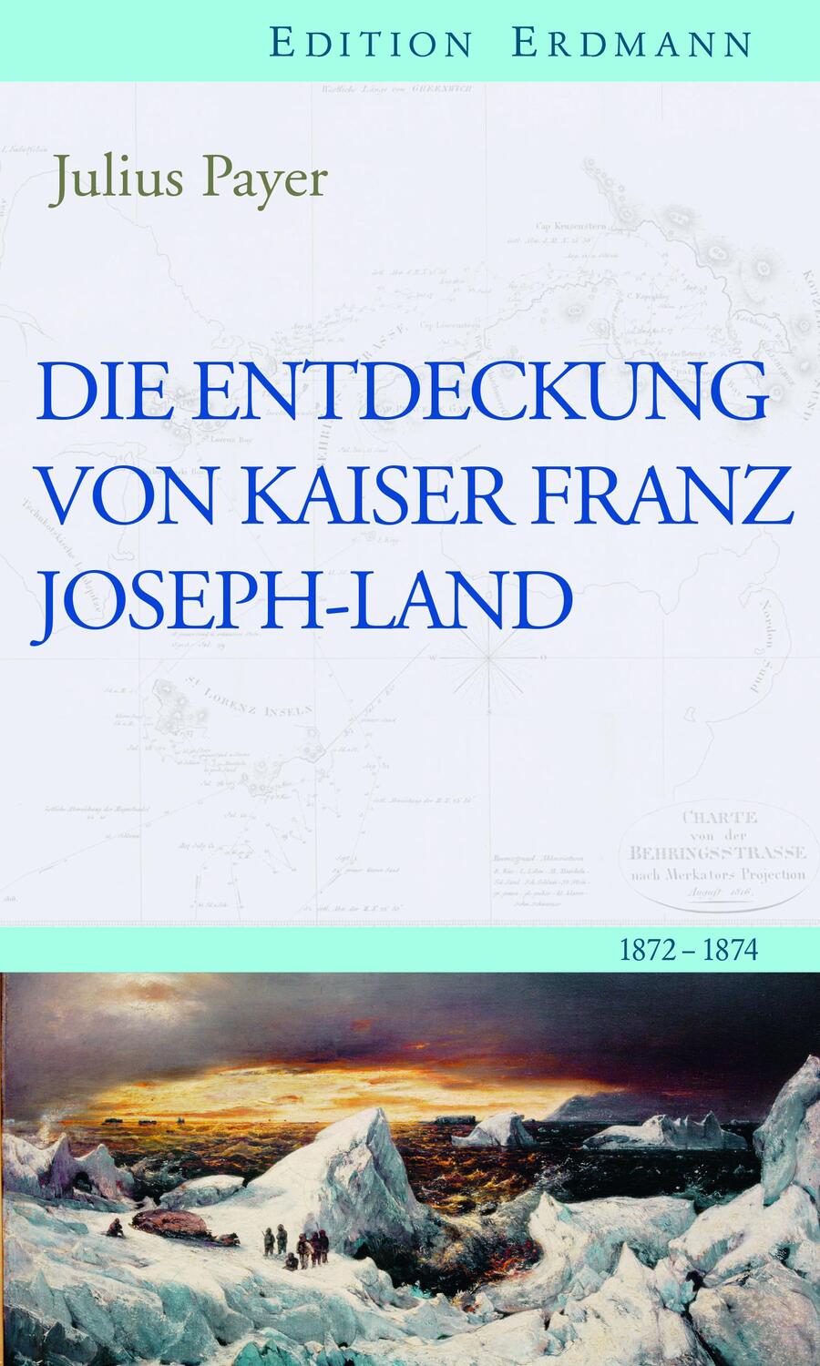 Cover: 9783737400398 | Die Entdeckung von Kaiser Franz Joseph-Land | 1872-1874 | Julius Payer