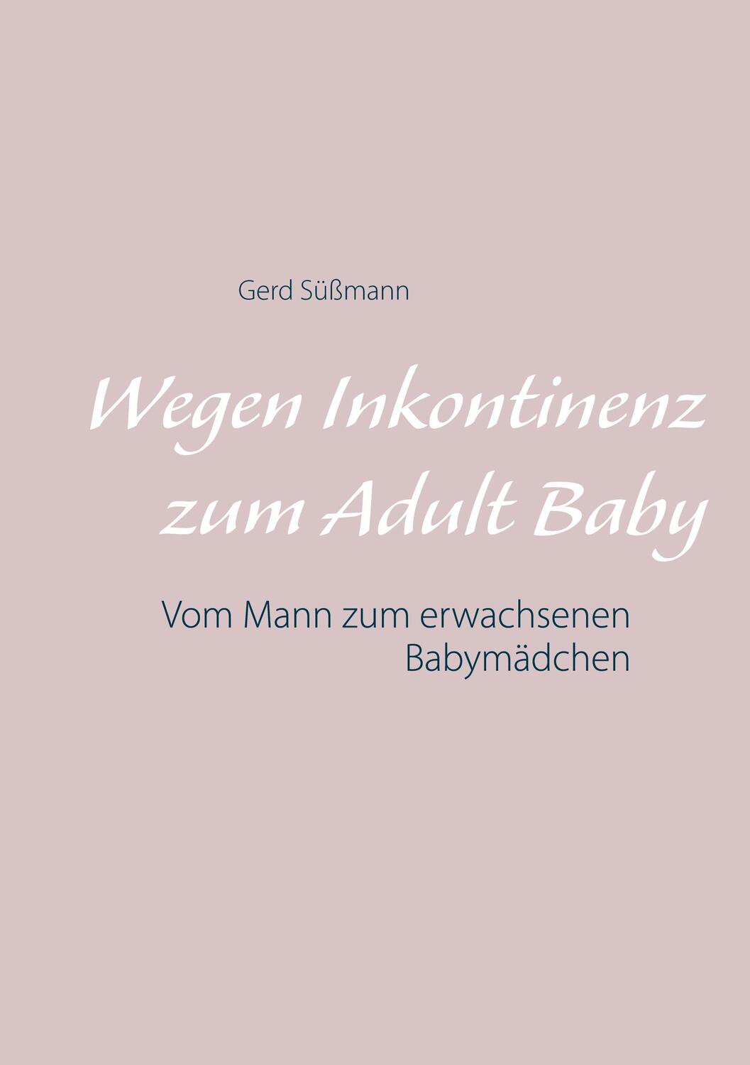 Cover: 9783752683660 | Wegen Inkontinenz zum Adult Baby | Gerd Süßmann | Taschenbuch