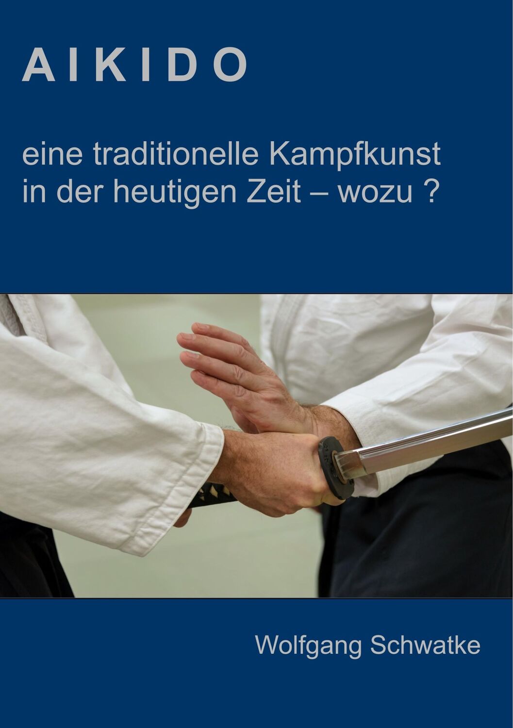 Cover: 9783734733475 | Aikido - eine traditionelle Kampfkunst in der heutigen Zeit - wozu ?