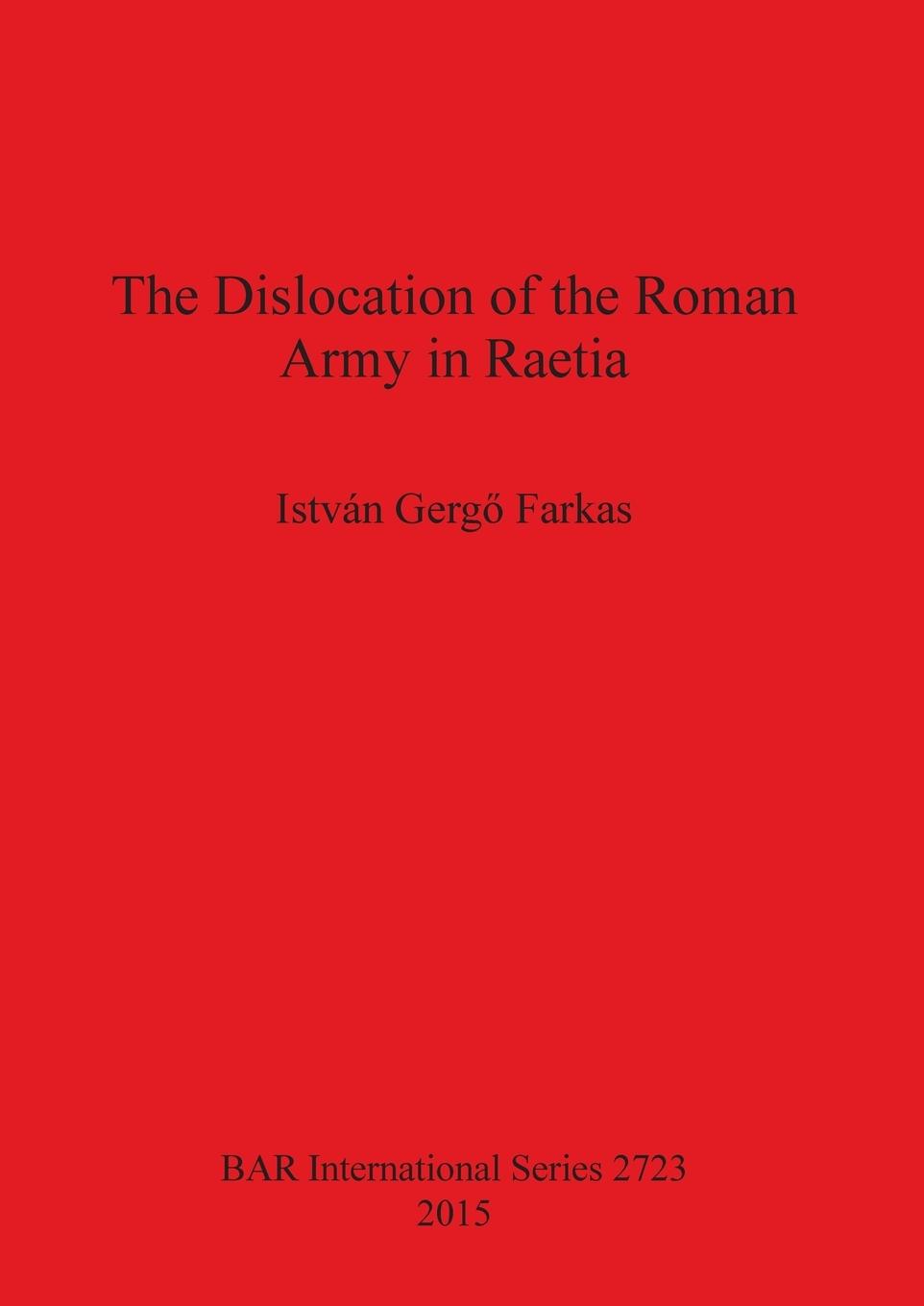 Cover: 9781407313788 | The Dislocation of the Roman Army in Raetia | István Gerg¿ Farkas