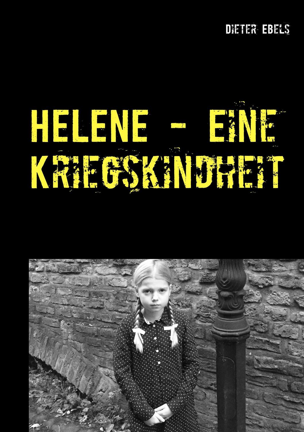 Cover: 9783748102953 | HELENE - Eine Kriegskindheit | Dieter Ebels | Taschenbuch