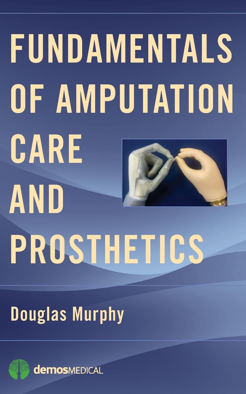 Cover: 9781936287703 | Fundamentals of Amputation Care and Prosthetics | Douglas MD Murphy