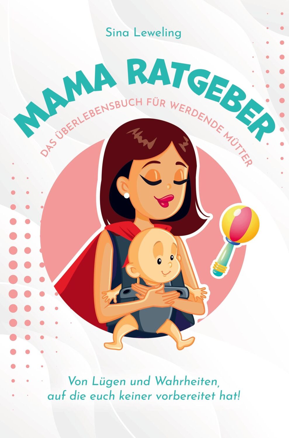 Cover: 9789403673264 | Mama Ratgeber - Das Überlebensbuch für werdende Mütter - Von Lügen...