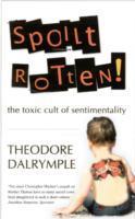 Cover: 9781906142254 | Spoilt Rotten | The Toxic Cult of Sentimentality | Theodore Dalrymple