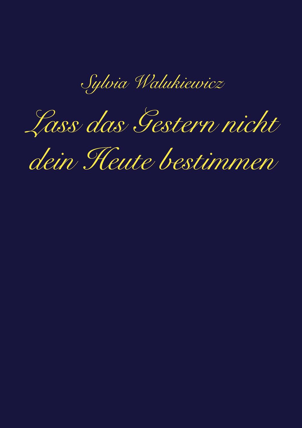 Cover: 9783347477032 | Lass das Gestern nicht dein Heute bestimmen | Sylvia Walukiewicz