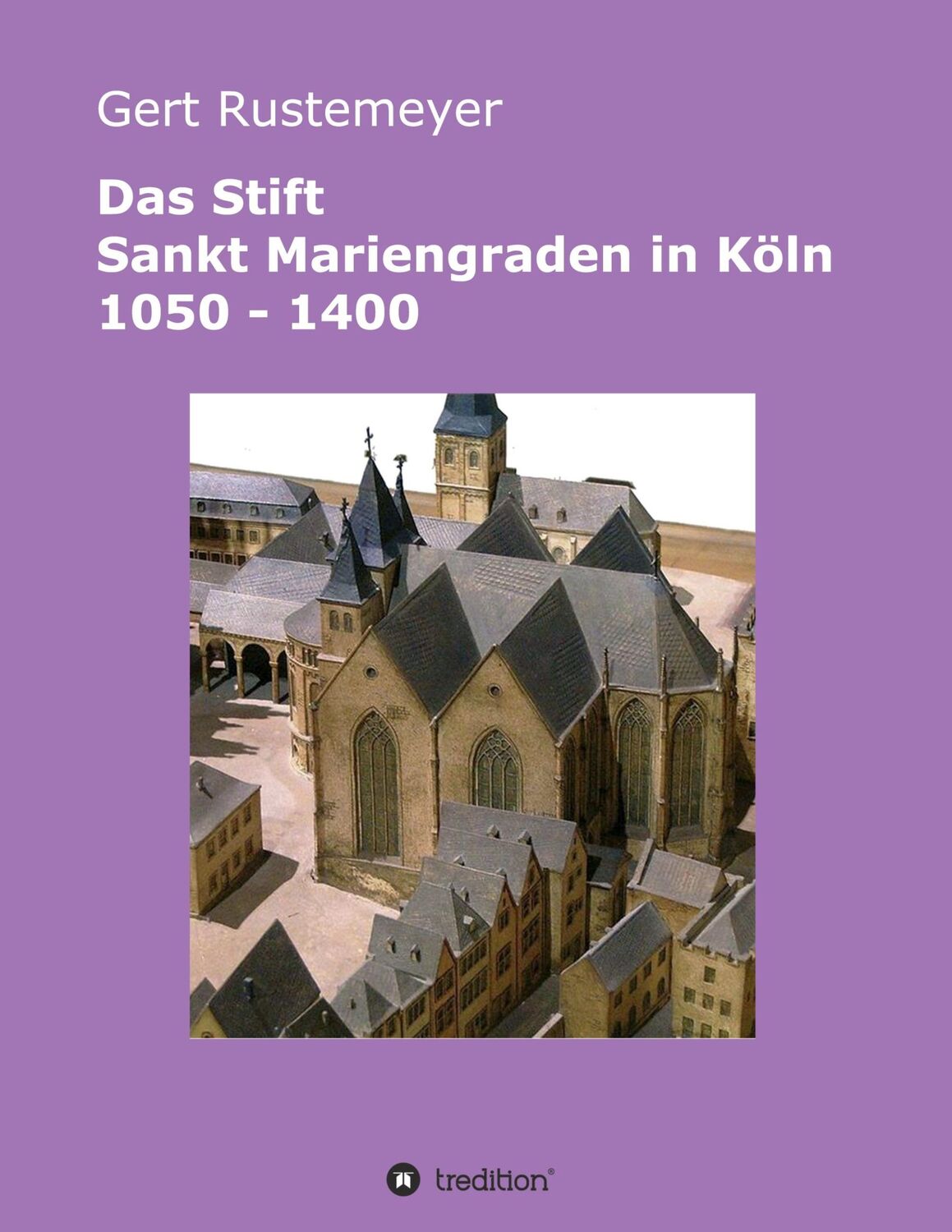 Cover: 9783743981256 | Das Stift Sankt Mariengraden in Köln 1050 - 1400 | Gert Rustemeyer