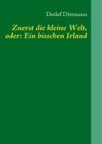 Cover: 9783839111437 | Zuerst die kleine Welt, oder: Ein bisschen Irland | Detlef Dittmann