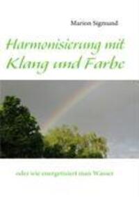 Cover: 9783837043419 | Harmonisierung mit Klang und Farbe | oder wie energetisiert man Wasser