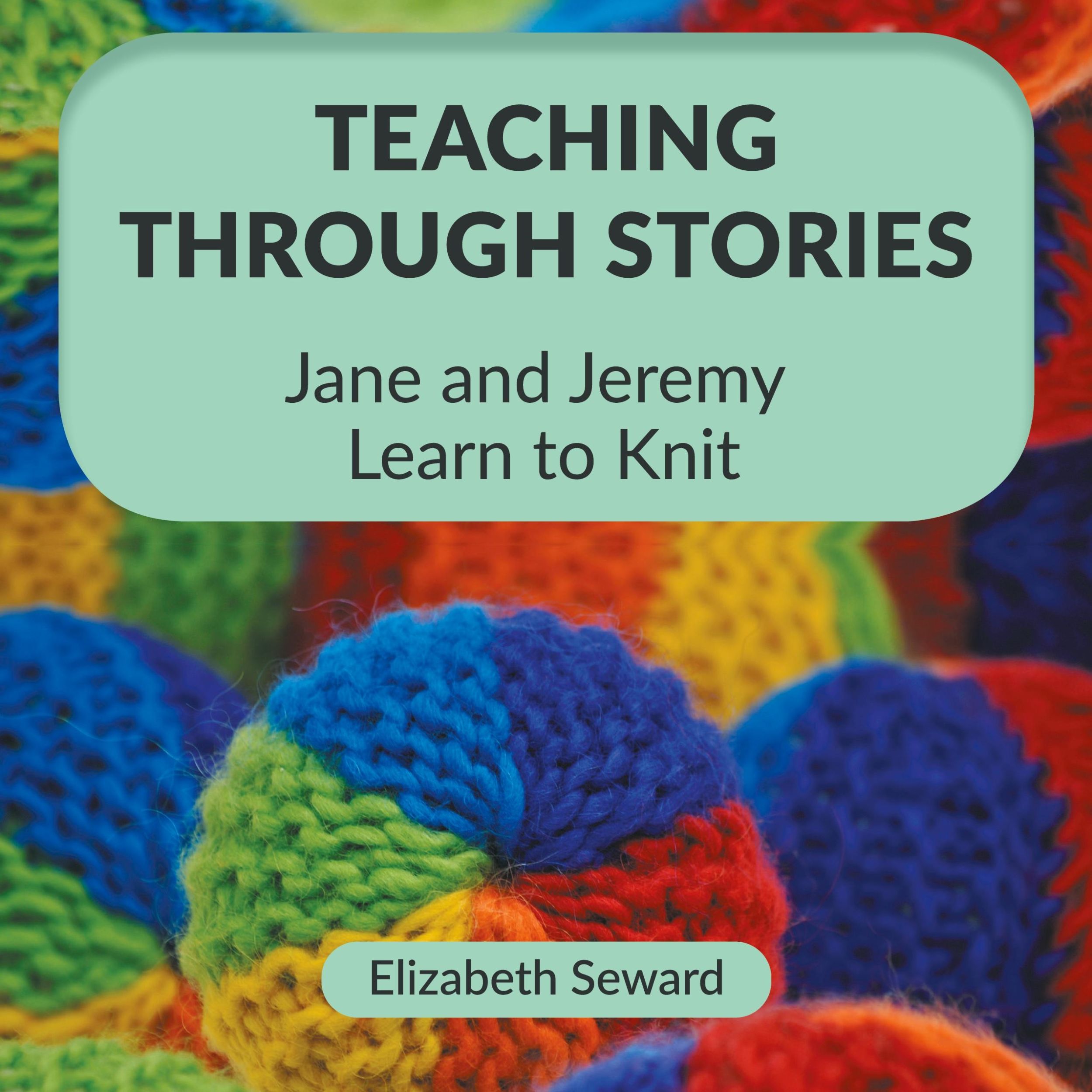 Cover: 9781525540288 | Teaching Through Stories | Jane and Jeremy Learn to Knit | Seward