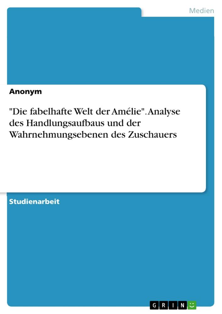 Cover: 9783668410930 | "Die fabelhafte Welt der Amélie". Analyse des Handlungsaufbaus und...