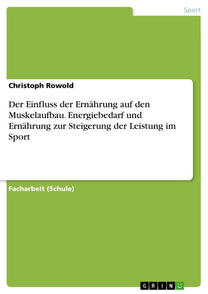 Cover: 9783668164512 | Der Einfluss der Ernährung auf den Muskelaufbau. Energiebedarf und...