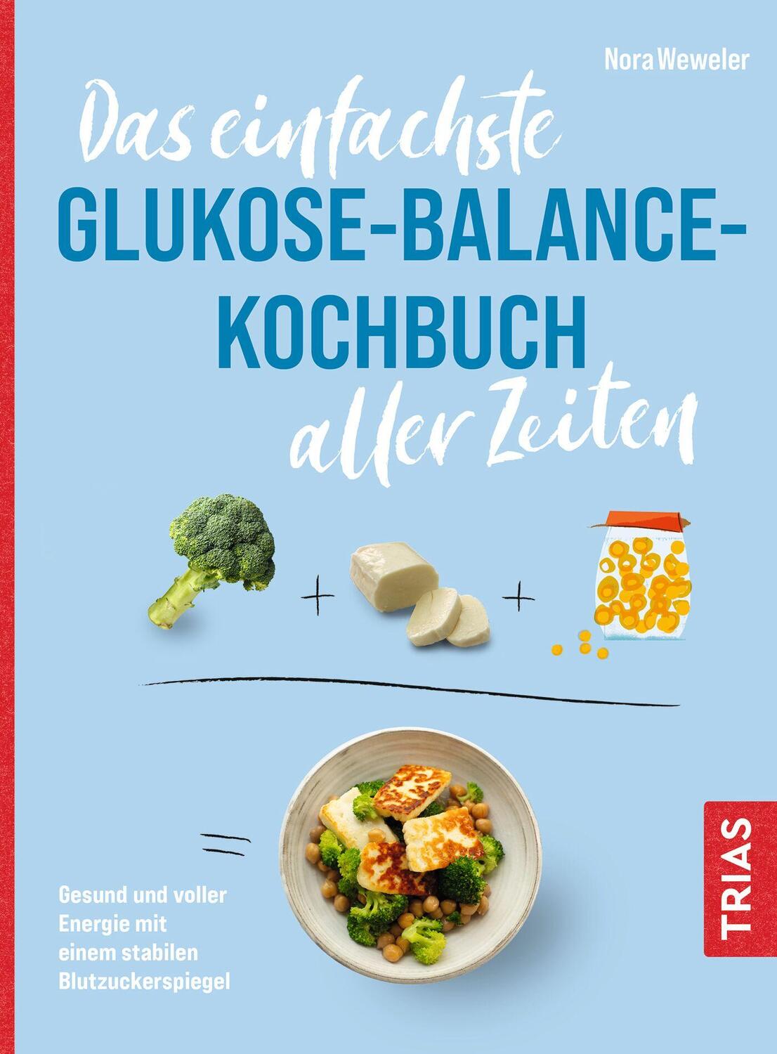 Cover: 9783432119465 | Das einfachste Glukose-Balance-Kochbuch aller Zeiten | Nora Weweler