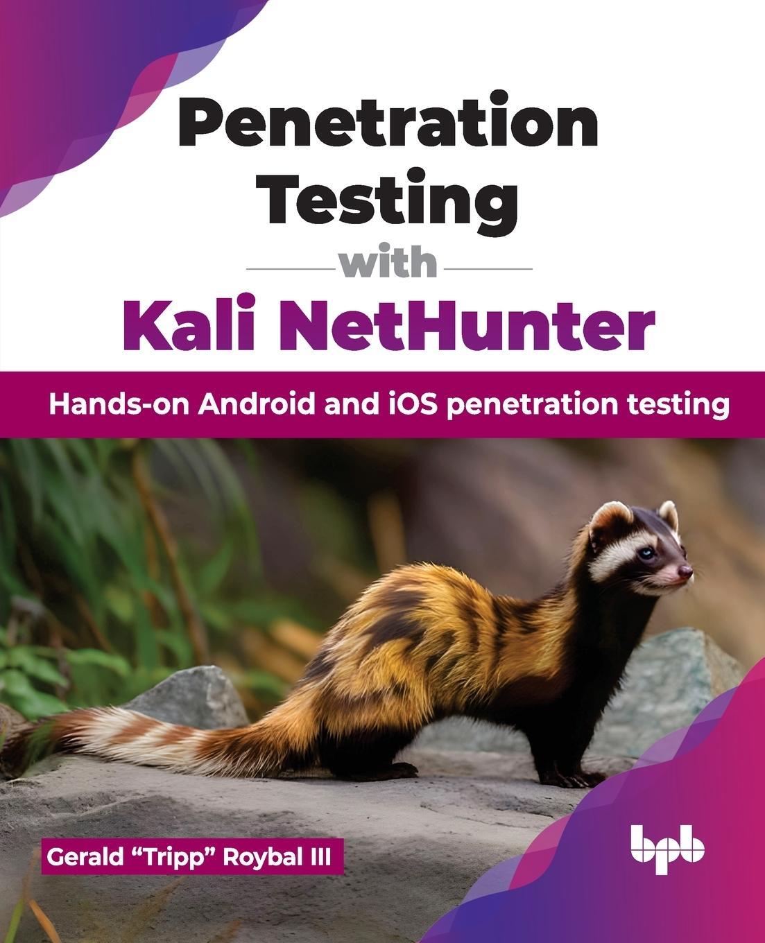 Cover: 9789355516510 | Penetration Testing with Kali NetHunter | Gerald "Tripp" Roybal III