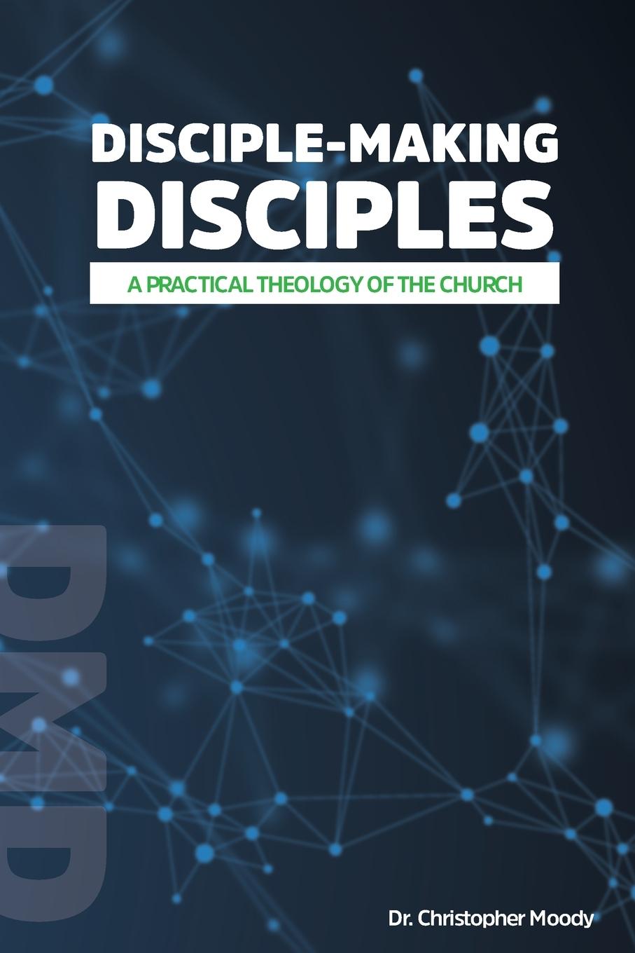 Cover: 9798985419207 | Disciple-Making Disciples | A Practical Theology Of The Church | Moody