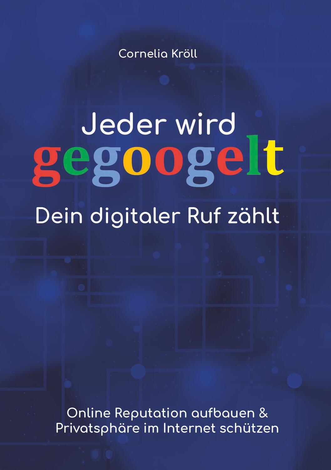 Cover: 9783741239823 | Jeder wird gegoogelt: Dein digitaler Ruf zählt | Cornelia Kröll | Buch