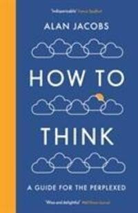 Cover: 9781781259573 | How To Think | A Guide for the Perplexed | Alan Jacobs | Taschenbuch