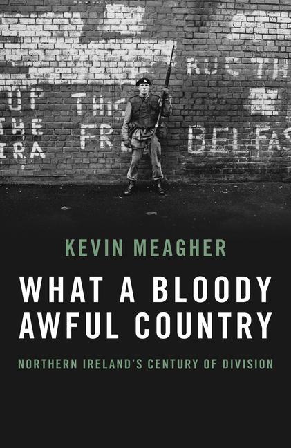 Cover: 9781785906664 | What a Bloody Awful Country: Northern Ireland's Century of Division