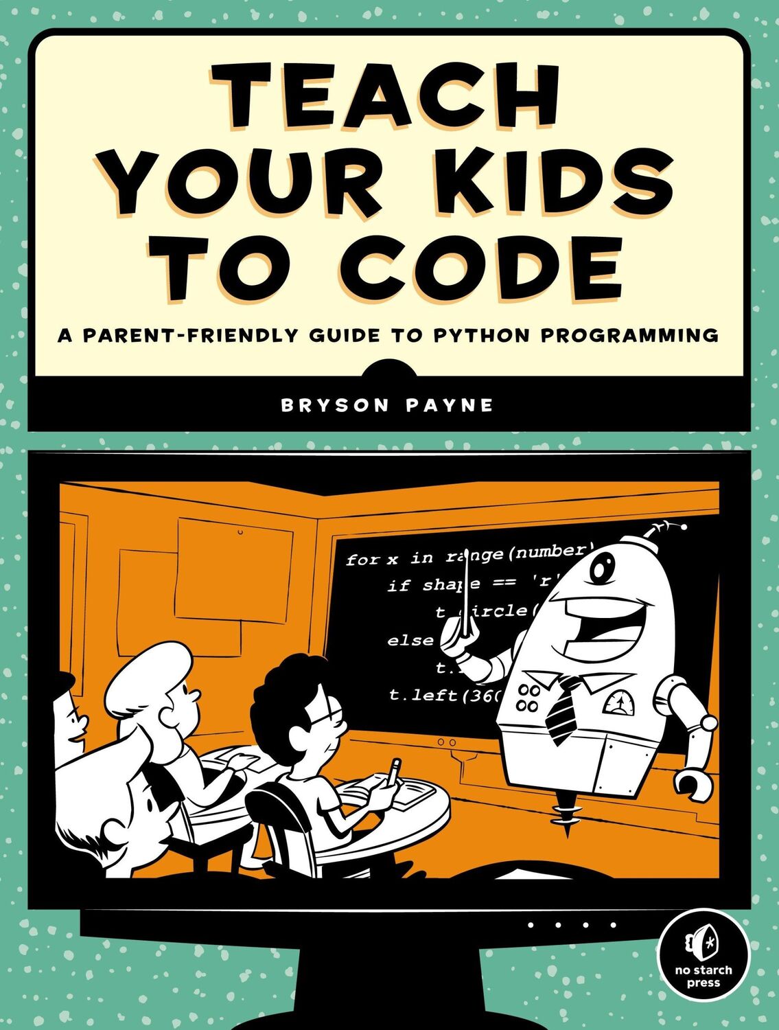 Cover: 9781593276140 | Teach Your Kids to Code: A Parent-Friendly Guide to Python Programming