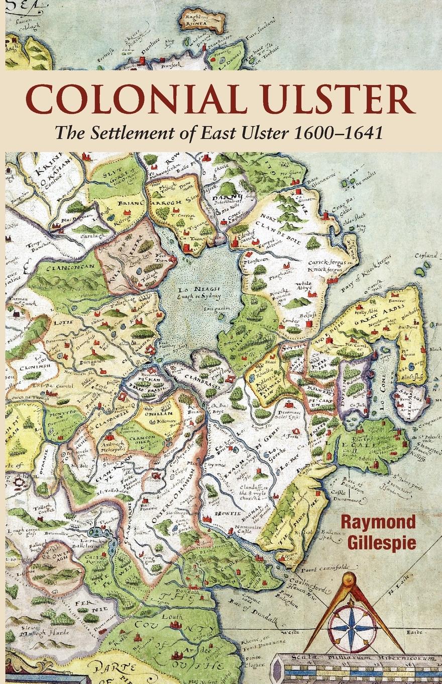 Cover: 9781909556935 | Colonial Ulster | The Settlement of East Ulster 1600-1641 | Gillespie