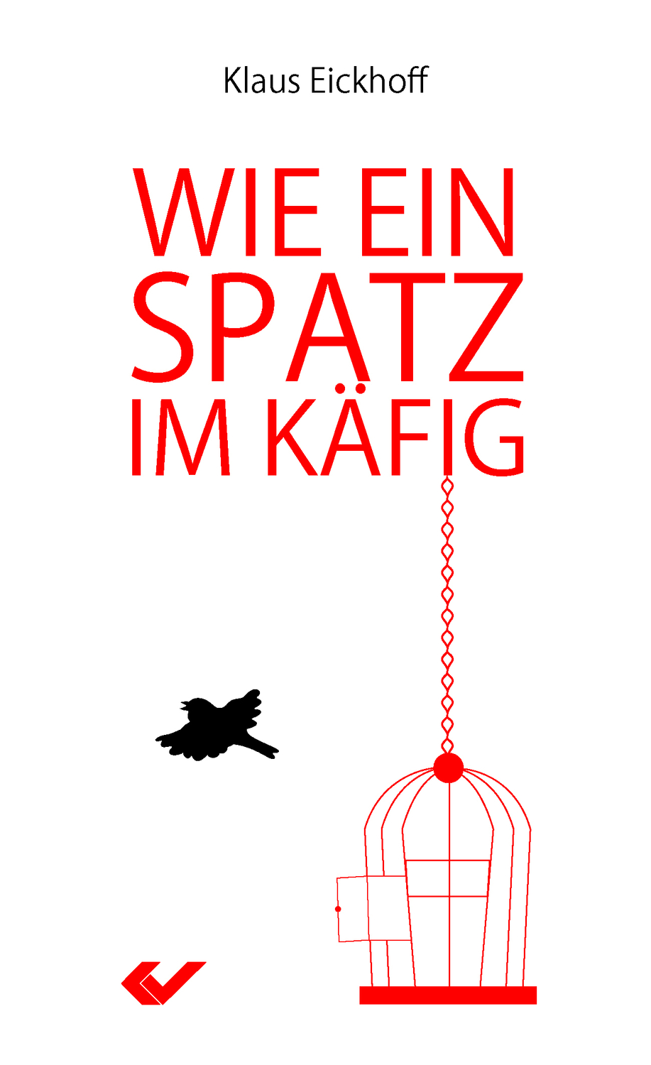 Cover: 9783863533564 | Wie ein Spatz im Käfig | Klaus Eickhoff | Taschenbuch | 96 S. | 2016