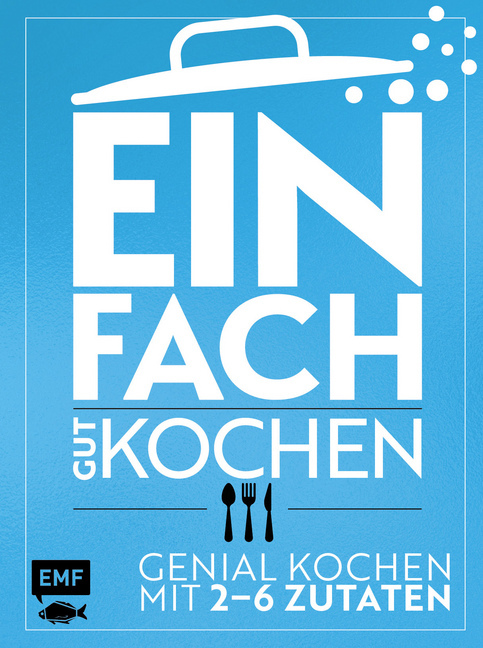 Cover: 9783960930662 | Einfach gut kochen | Genial kochen mit 2-6 Zutaten | Guido Schmelich