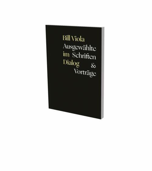 Cover: 9783864423833 | Bill Viola im Dialog - Ausgewählte Schriften &amp; Vorträge | Bill Viola