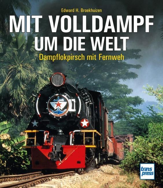 Cover: 9783613716407 | Mit Volldampf um die Welt | Dampflokpirsch mit Fernweh | Broekhuizen