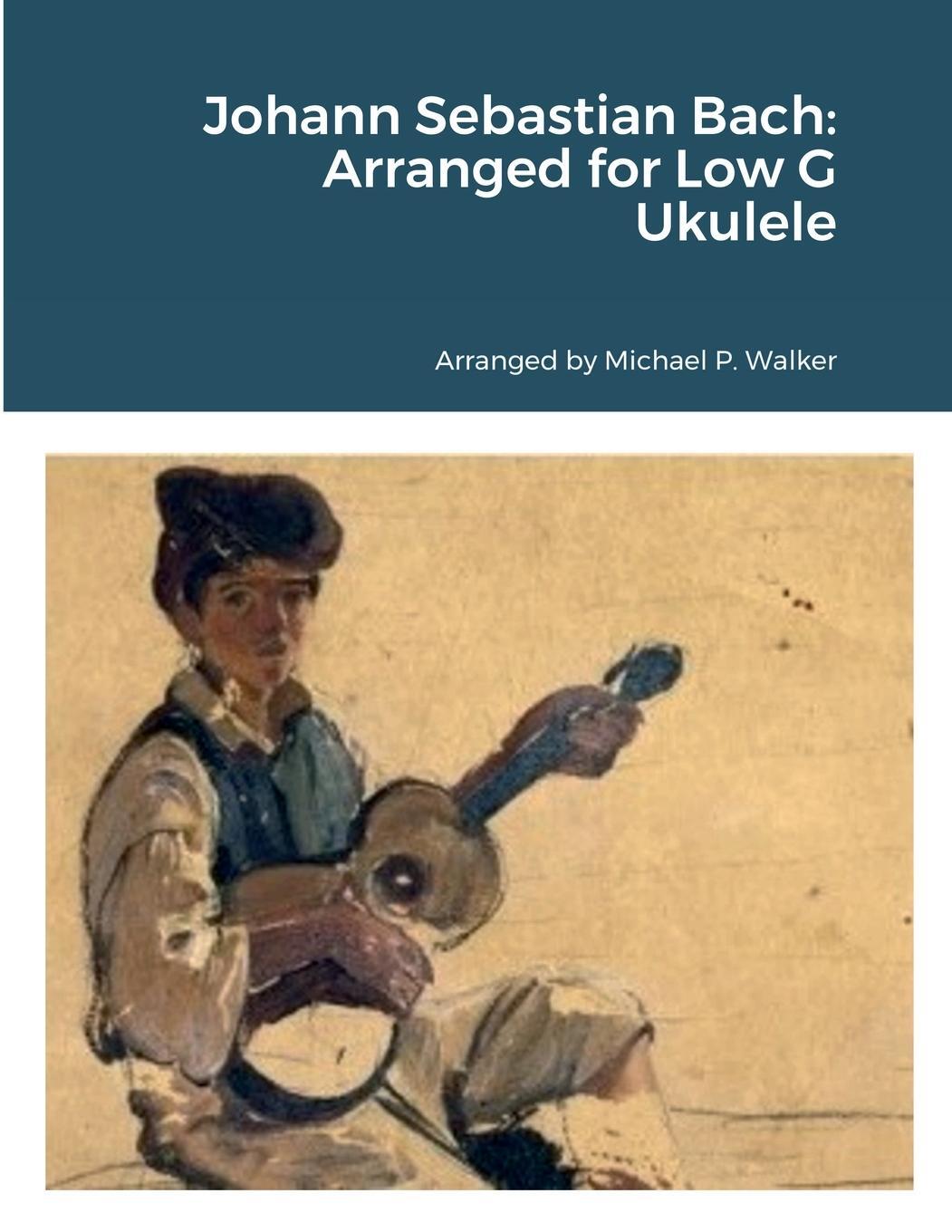 Cover: 9781387779765 | Johann Sebastian Bach | Arranged for Low G Ukulele | Michael Walker