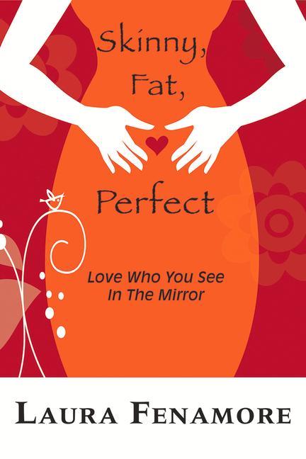 Cover: 9781944387365 | Skinny, Fat, Perfect | Love Who You See in the Mirror | Laura Fenamore