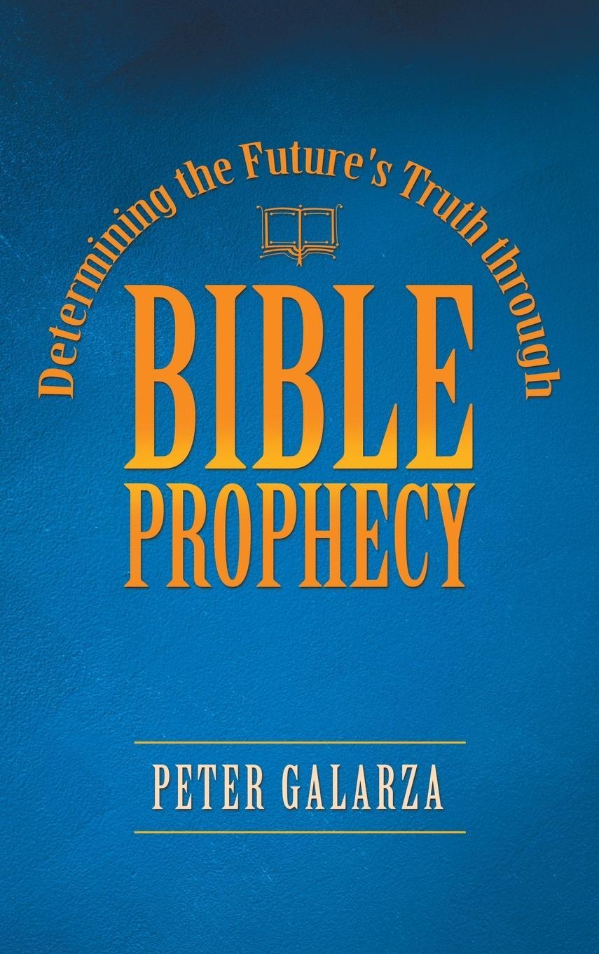 Cover: 9781664247383 | Determining the Future's Truth Through Bible Prophecy | Peter Galarza