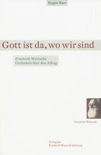 Cover: 9783952316801 | Gott ist da, wo wir sind | Friedrich Weinrebs Gedanken über den Alltag